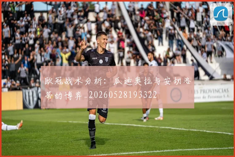 欧冠战术分析：瓜迪奥拉与安切洛蒂的博弈_20260528193322