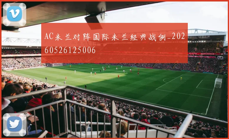 AC米兰对阵国际米兰经典战例_20260526125006