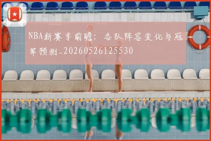 NBA新赛季前瞻:各队阵容变化与冠军预测_20260526125530