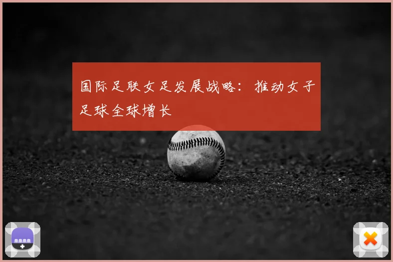 国际足联女足发展战略:推动女子足球全球增长