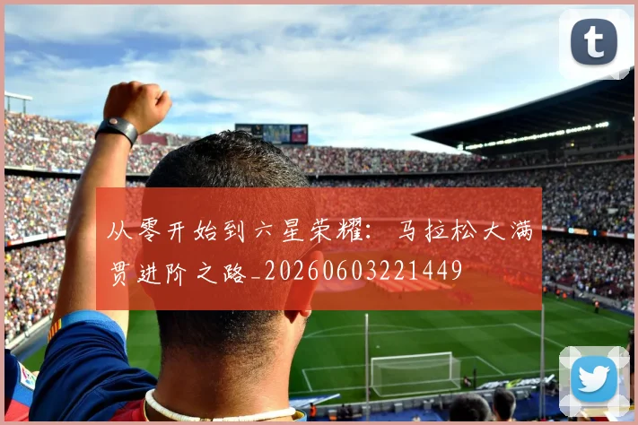 从零开始到六星荣耀:马拉松大满贯进阶之路_20260603221449