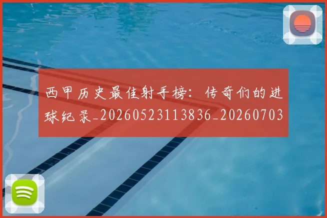 西甲历史最佳射手榜:传奇们的进球纪录_20260523113836_20260703181847