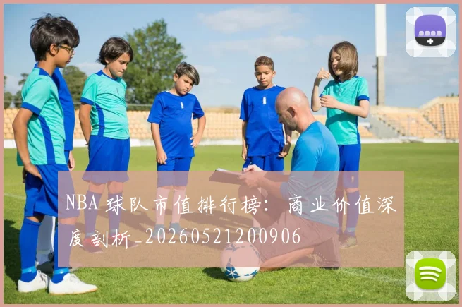 NBA 球队市值排行榜：商业价值深度剖析_20260521200906
